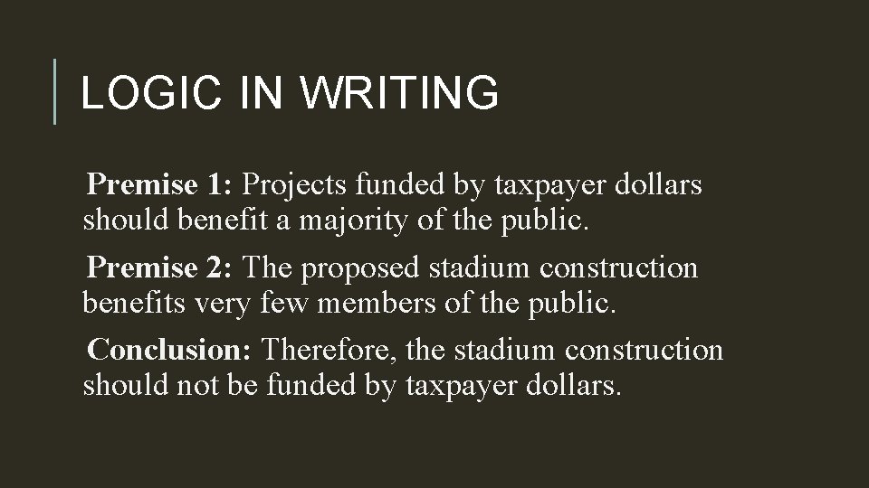 LOGIC IN WRITING Premise 1: Projects funded by taxpayer dollars should benefit a majority