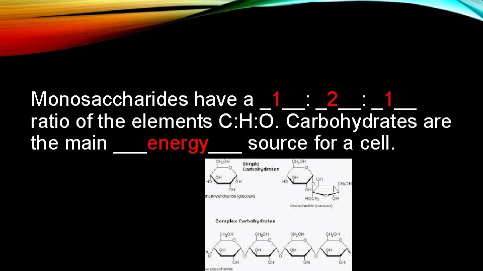 Monosaccharides have a _1__: _2__: _1__ ratio of the elements C: H: O. Carbohydrates