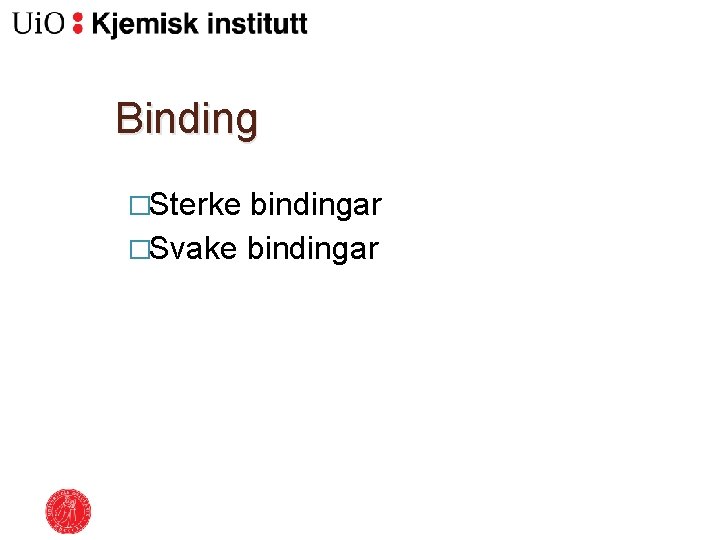 Binding �Sterke bindingar �Svake bindingar 