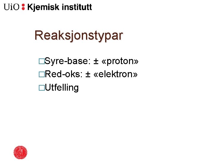 Reaksjonstypar �Syre-base: ± «proton» �Red-oks: ± «elektron» �Utfelling 