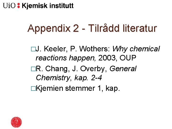 Appendix 2 - Tilrådd literatur �J. Keeler, P. Wothers: Why chemical reactions happen, 2003,