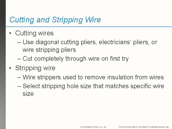 Cutting and Stripping Wire • Cutting wires – Use diagonal cutting pliers, electricians’ pliers,