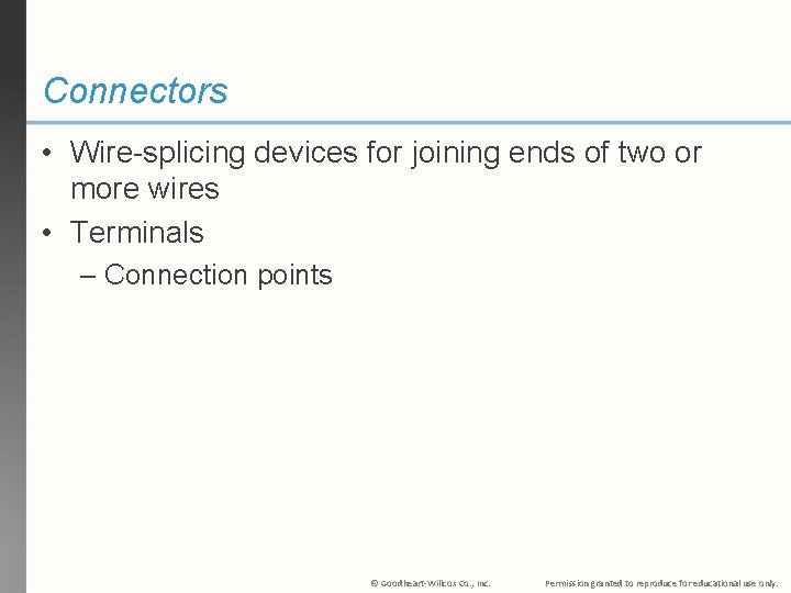 Connectors • Wire-splicing devices for joining ends of two or more wires • Terminals