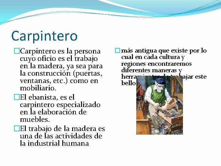 Carpintero �Carpintero es la persona cuyo oficio es el trabajo en la madera, ya