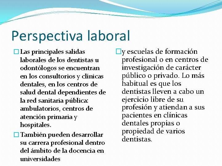 Perspectiva laboral �Las principales salidas laborales de los dentistas u odontólogos se encuentran en