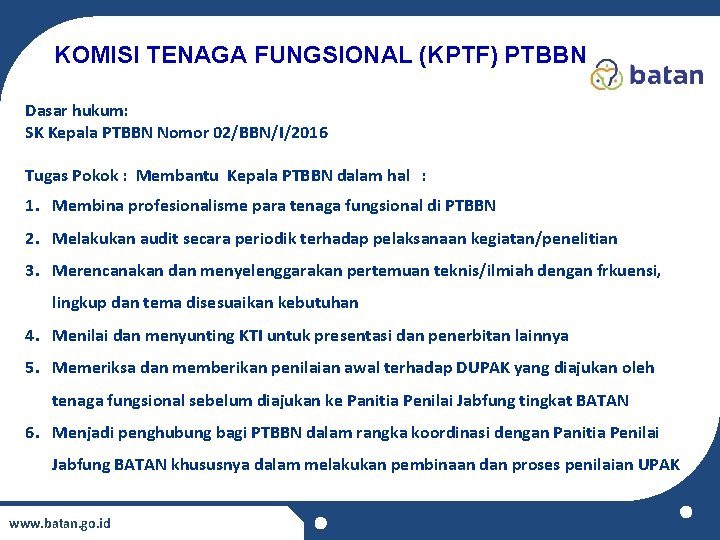 KOMISI TENAGA FUNGSIONAL (KPTF) PTBBN Dasar hukum: SK Kepala PTBBN Nomor 02/BBN/I/2016 Tugas Pokok
