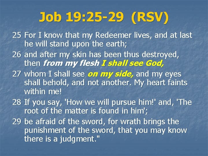 Job 19: 25 -29 (RSV) 25 For I know that my Redeemer lives, and