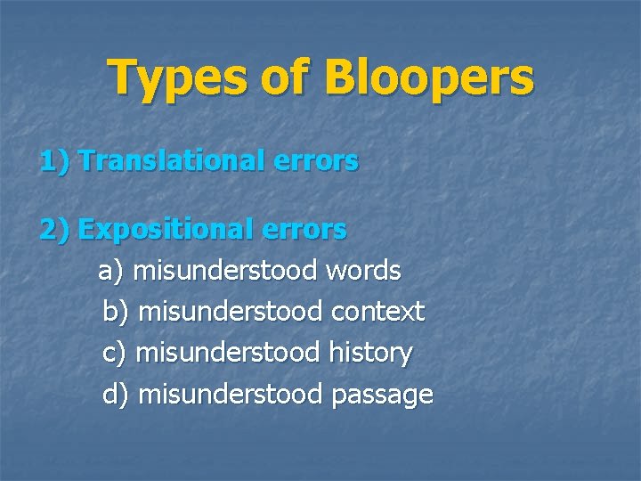 Types of Bloopers 1) Translational errors 2) Expositional errors a) misunderstood words b) misunderstood