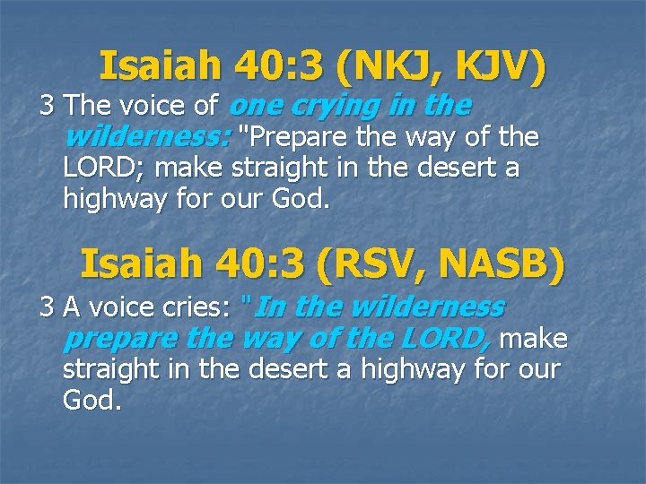 Isaiah 40: 3 (NKJ, KJV) 3 The voice of one crying in the wilderness: