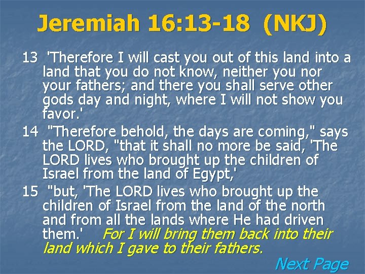 Jeremiah 16: 13 -18 (NKJ) 13 'Therefore I will cast you out of this