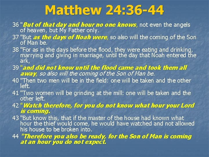 Matthew 24: 36 -44 36 "But of that day and hour no one knows,