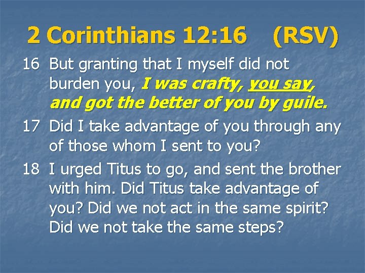 2 Corinthians 12: 16 (RSV) 16 But granting that I myself did not burden