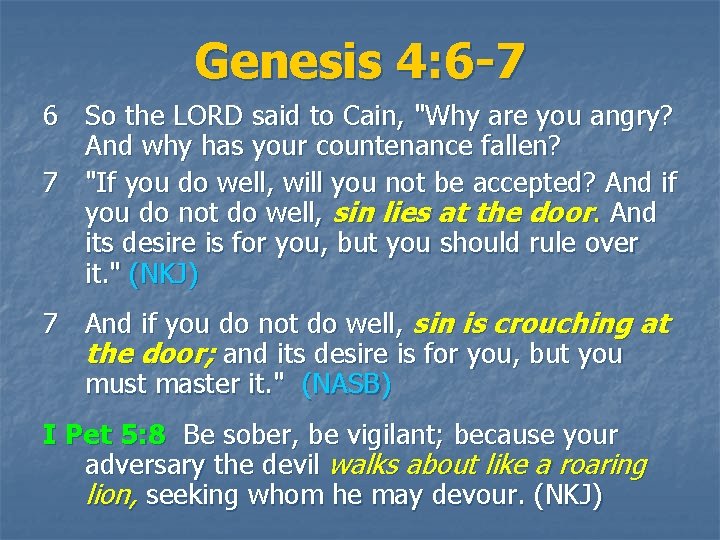 Genesis 4: 6 -7 6 So the LORD said to Cain, "Why are you