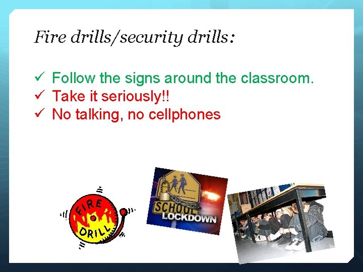 Fire drills/security drills: ü Follow the signs around the classroom. ü Take it seriously!!