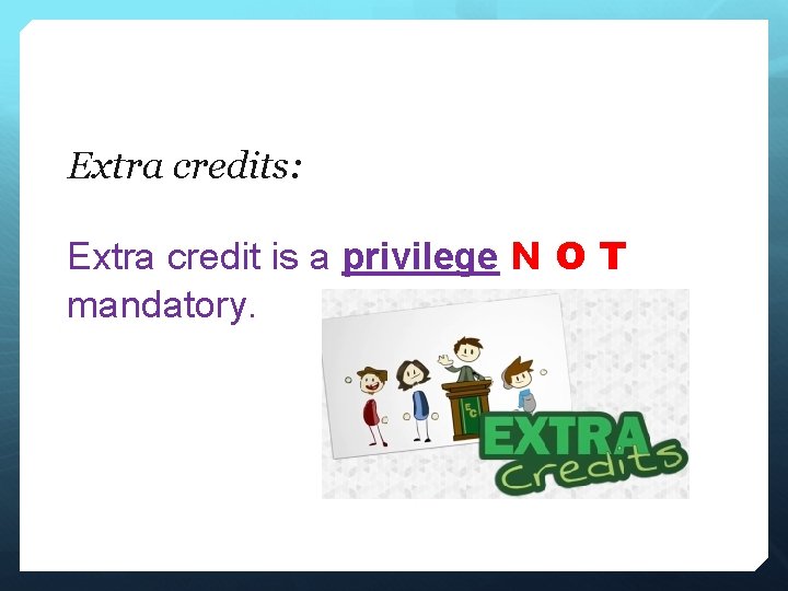 Extra credits: Extra credit is a privilege N O T mandatory. 