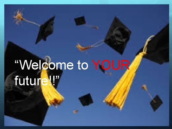 “Welcome to YOUR future!!” 