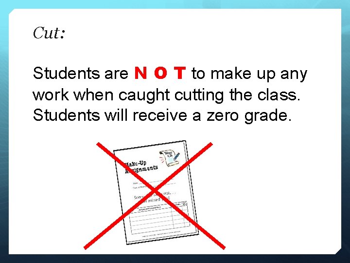 Cut: Students are N O T to make up any work when caught cutting