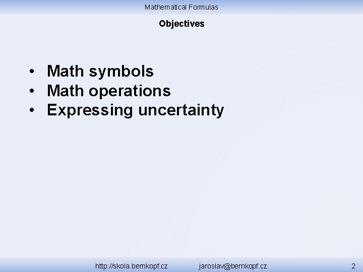 Mathematical Formulas Objectives • Math symbols • Math operations • Expressing uncertainty http: //skola.