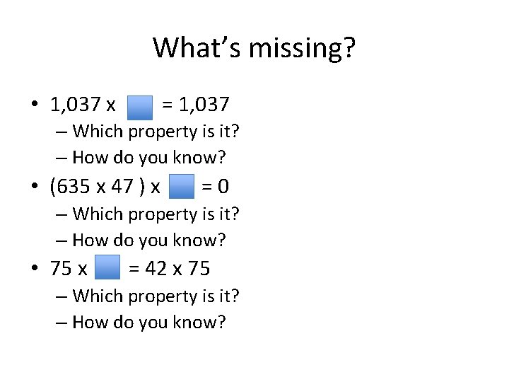 What’s missing? • 1, 037 x = 1, 037 – Which property is it?