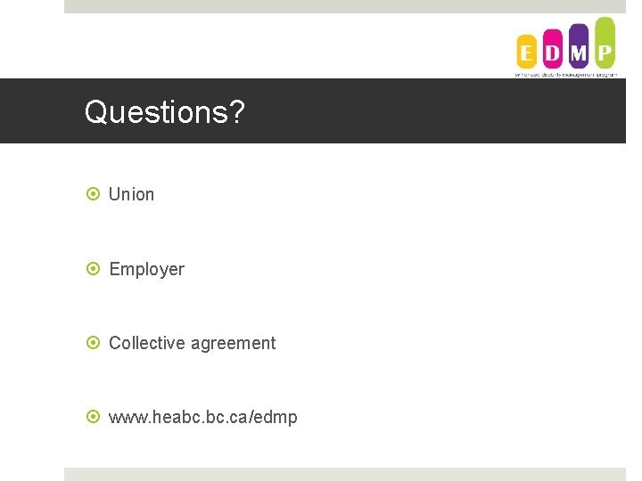 Questions? Union Employer Collective agreement www. heabc. ca/edmp 