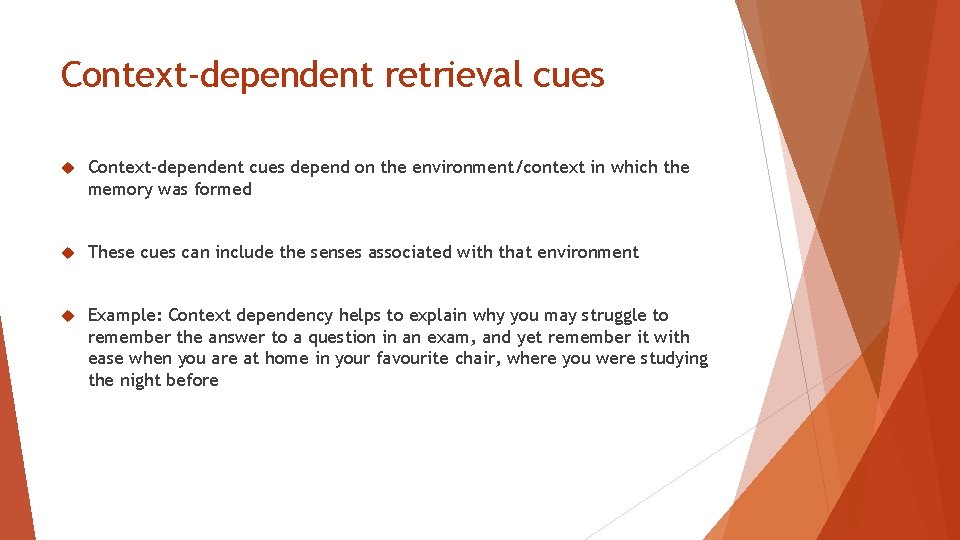Context-dependent retrieval cues Context-dependent cues depend on the environment/context in which the memory was