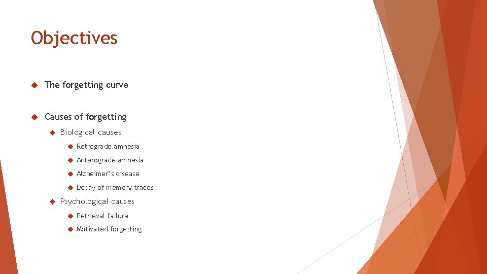 Objectives The forgetting curve Causes of forgetting Biological causes Retrograde amnesia Anterograde amnesia Alzheimer’s