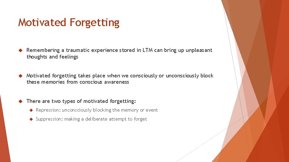 Motivated Forgetting Remembering a traumatic experience stored in LTM can bring up unpleasant thoughts
