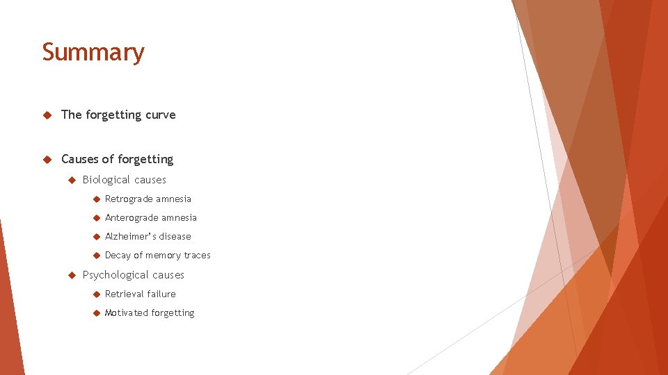 Summary The forgetting curve Causes of forgetting Biological causes Retrograde amnesia Anterograde amnesia Alzheimer’s