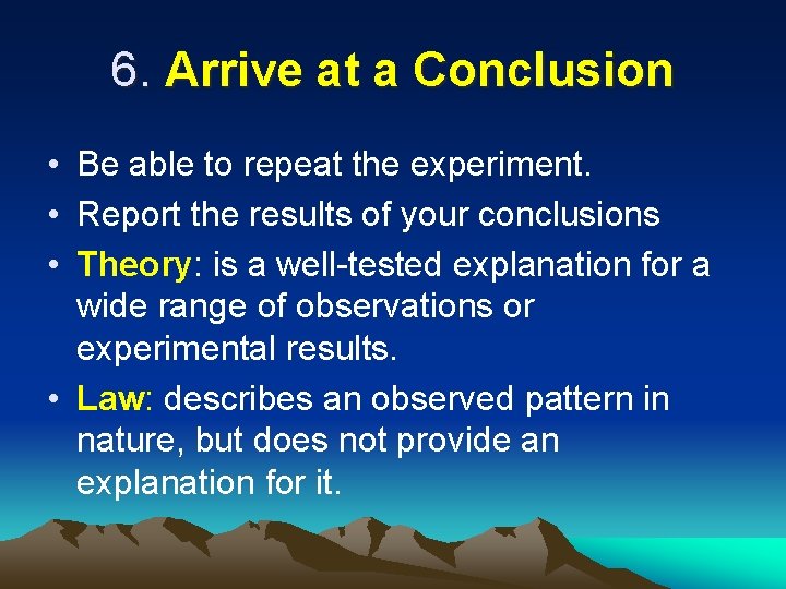6. Arrive at a Conclusion • Be able to repeat the experiment. • Report