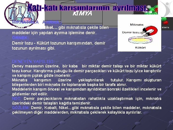 KİMYA MIKNATISLA AYIRMA : Demir, Kobalt, Nikel… gibi mıknatısla çekile bilen maddeler için yapılan