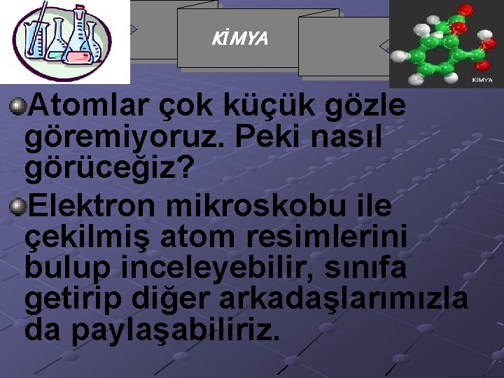 KİMYA Atomlar çok küçük gözle göremiyoruz. Peki nasıl görüceğiz? Elektron mikroskobu ile çekilmiş atom