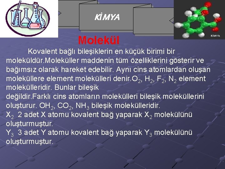 KİMYA Molekül Kovalent bağlı bileşiklerin en küçük birimi bir moleküldür. Moleküller maddenin tüm özelliklerini