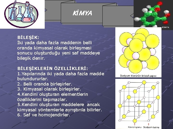 KİMYA BİLEŞİK: İki yada daha fazla maddenin belli oranda kimyasal olarak birleşmesi sonucu oluşturduğu