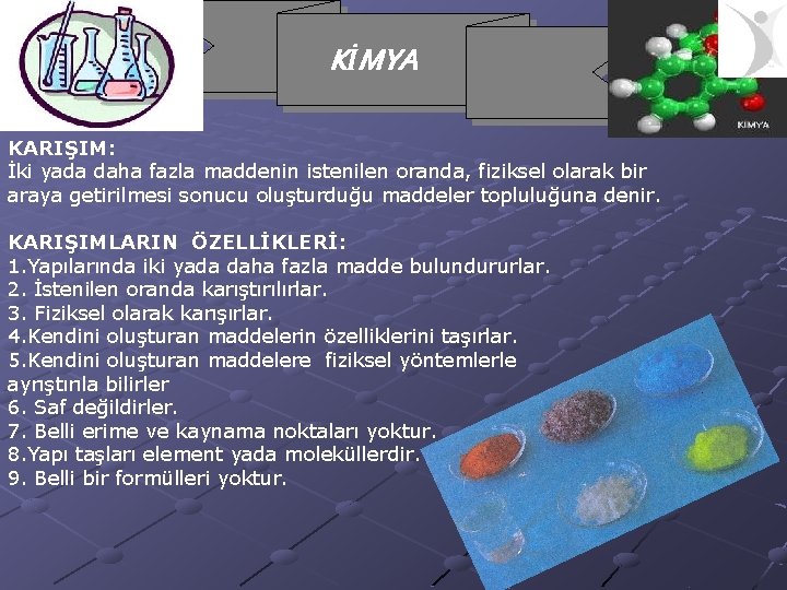 KİMYA KARIŞIM: İki yada daha fazla maddenin istenilen oranda, fiziksel olarak bir araya getirilmesi