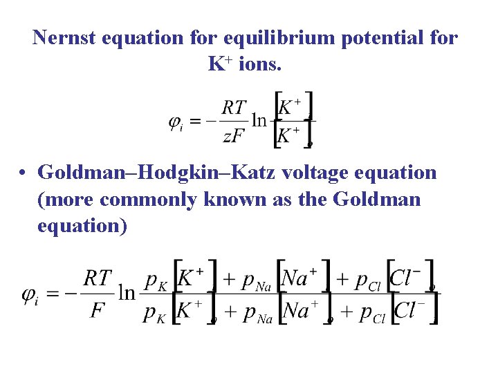 Nernst equation for equilibrium potential for K+ ions. • Goldman–Hodgkin–Katz voltage equation (more commonly