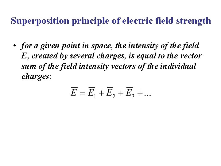 Superposition principle of electric field strength • for a given point in space, the