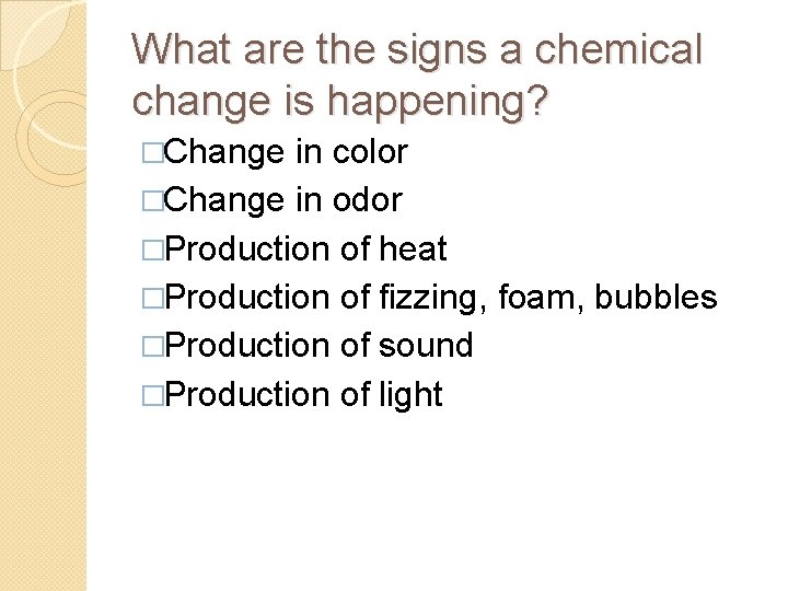 What are the signs a chemical change is happening? �Change in color �Change in