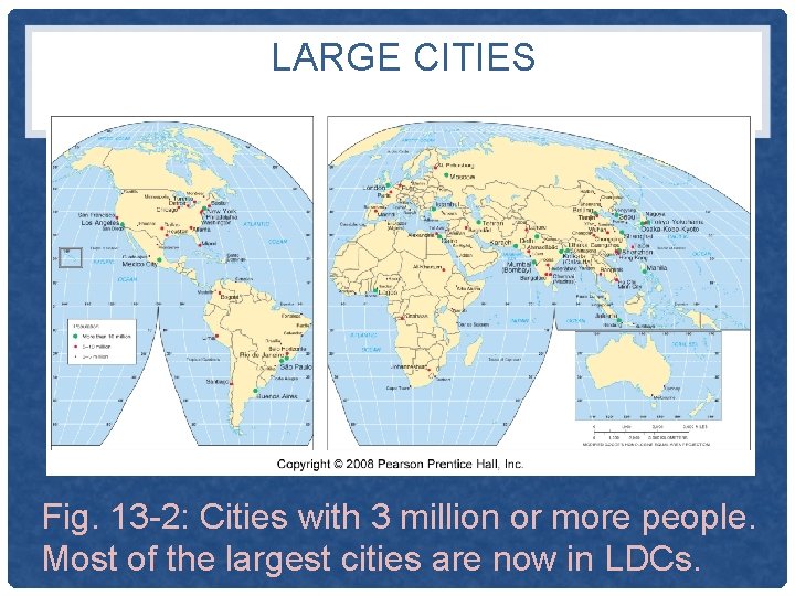 LARGE CITIES Fig. 13 -2: Cities with 3 million or more people. Most of