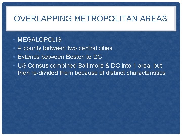 OVERLAPPING METROPOLITAN AREAS • • MEGALOPOLIS A county between two central cities Extends between