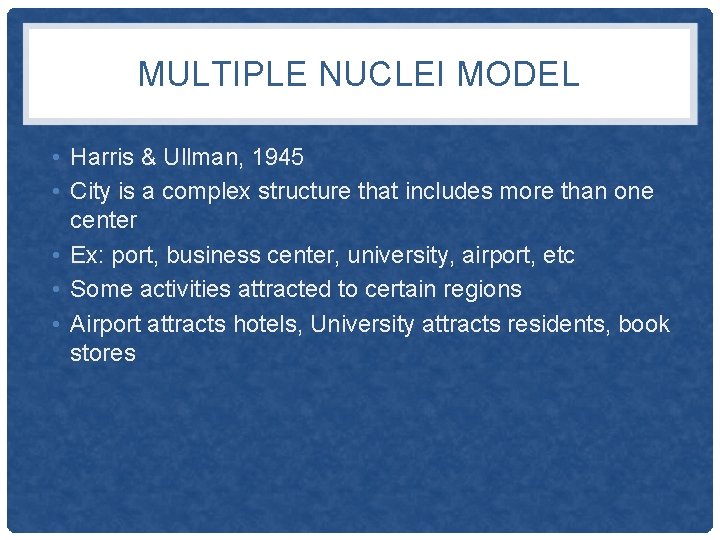 MULTIPLE NUCLEI MODEL • Harris & Ullman, 1945 • City is a complex structure