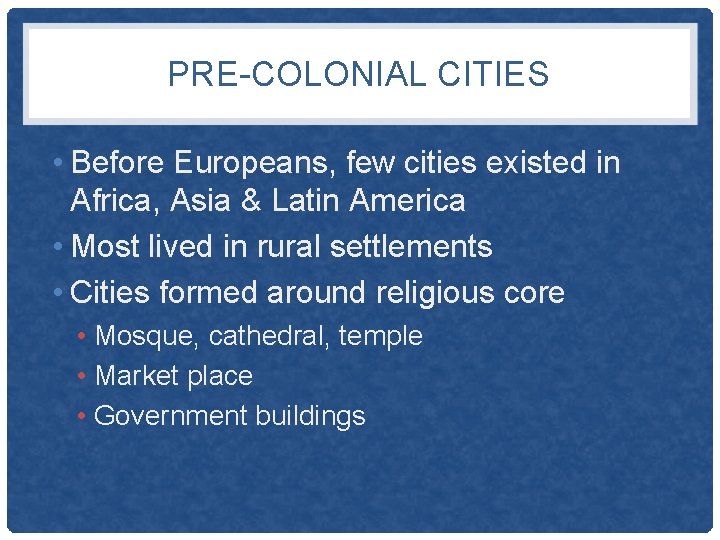 PRE-COLONIAL CITIES • Before Europeans, few cities existed in Africa, Asia & Latin America