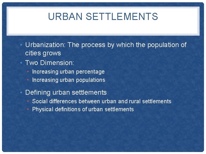 URBAN SETTLEMENTS • Urbanization: The process by which the population of cities grows •