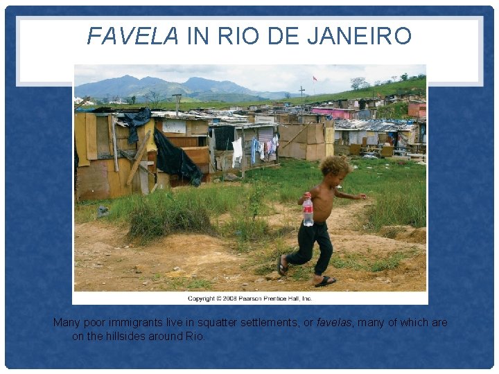 FAVELA IN RIO DE JANEIRO Many poor immigrants live in squatter settlements, or favelas,