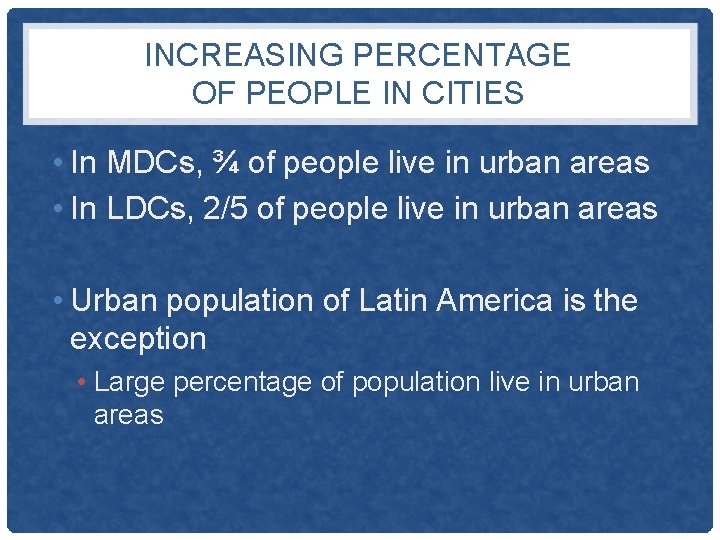 INCREASING PERCENTAGE OF PEOPLE IN CITIES • In MDCs, ¾ of people live in