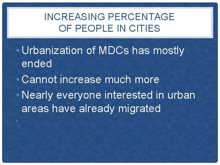 INCREASING PERCENTAGE OF PEOPLE IN CITIES • Urbanization of MDCs has mostly ended •