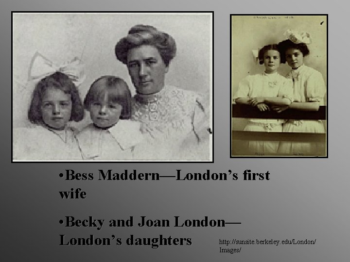  • Bess Maddern—London’s first wife • Becky and Joan London— http: //sunsite. berkeley.
