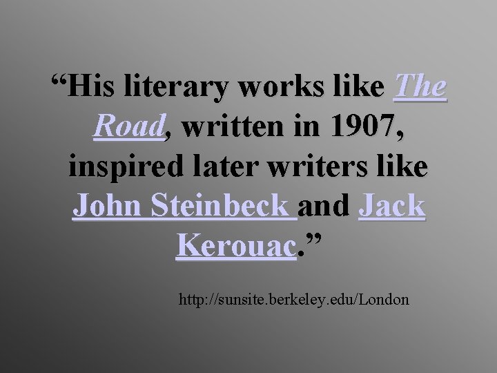 “His literary works like The Road, written in 1907, inspired later writers like John