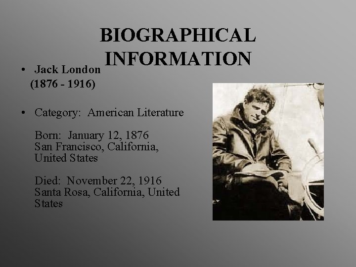 • BIOGRAPHICAL INFORMATION Jack London (1876 - 1916) • Category: American Literature Born: