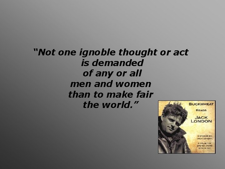 “Not one ignoble thought or act is demanded of any or all men and