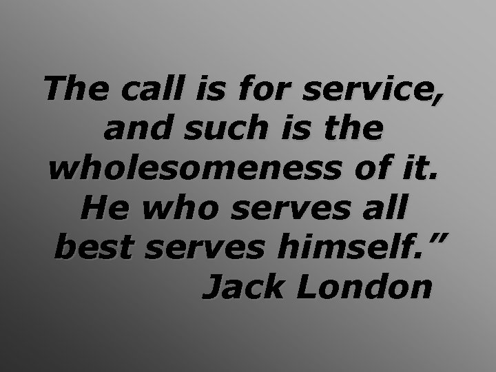 The call is for service, and such is the wholesomeness of it. He who